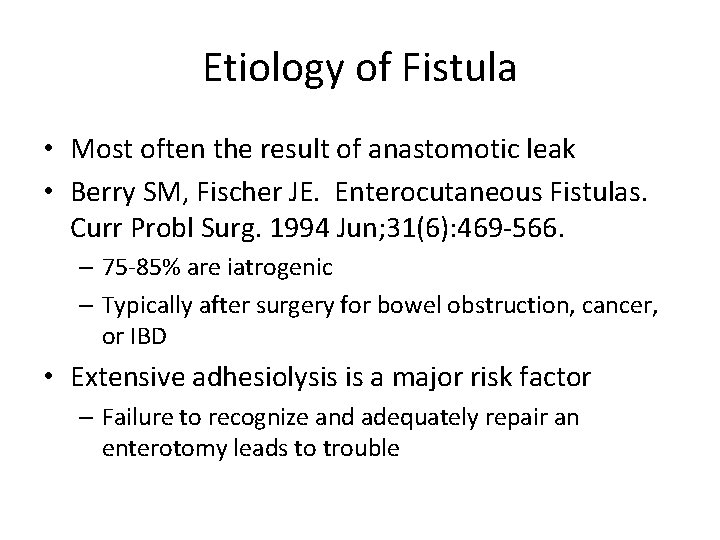 Etiology of Fistula • Most often the result of anastomotic leak • Berry SM,