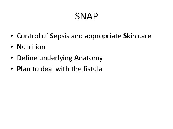 SNAP • • Control of Sepsis and appropriate Skin care Nutrition Define underlying Anatomy