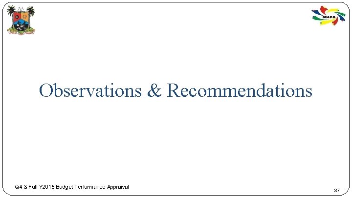 Observations & Recommendations Q 4 & Full Y 2015 Budget Performance Appraisal 37 