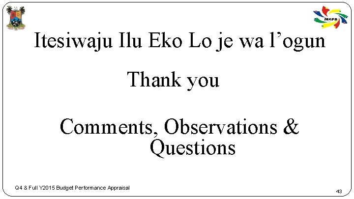 Itesiwaju Ilu Eko Lo je wa l’ogun Thank you Comments, Observations & Questions Q