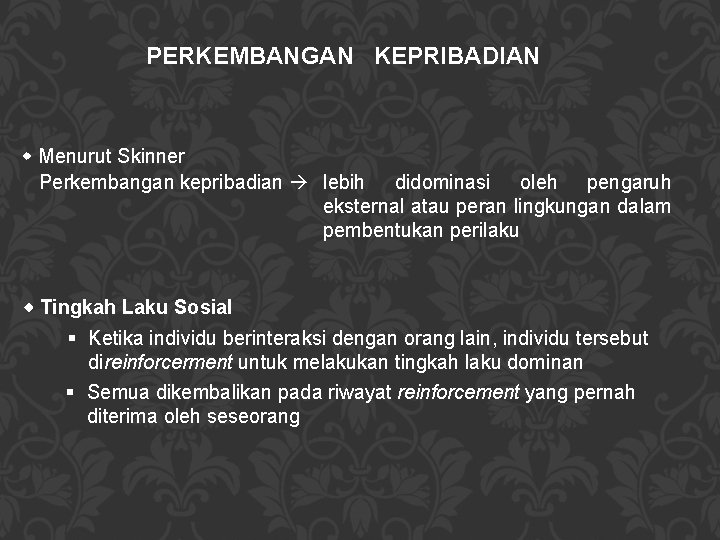 PERKEMBANGAN KEPRIBADIAN Menurut Skinner Perkembangan kepribadian lebih didominasi oleh pengaruh eksternal atau peran lingkungan