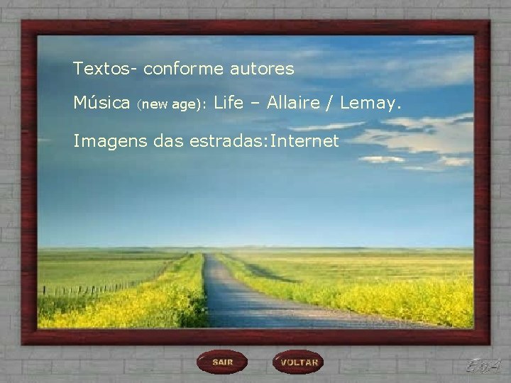 Textos- conforme autores Música (new age): Life – Allaire / Lemay. Imagens das estradas: