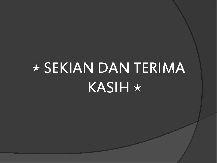 ⋆ SEKIAN DAN TERIMA KASIH ⋆ 