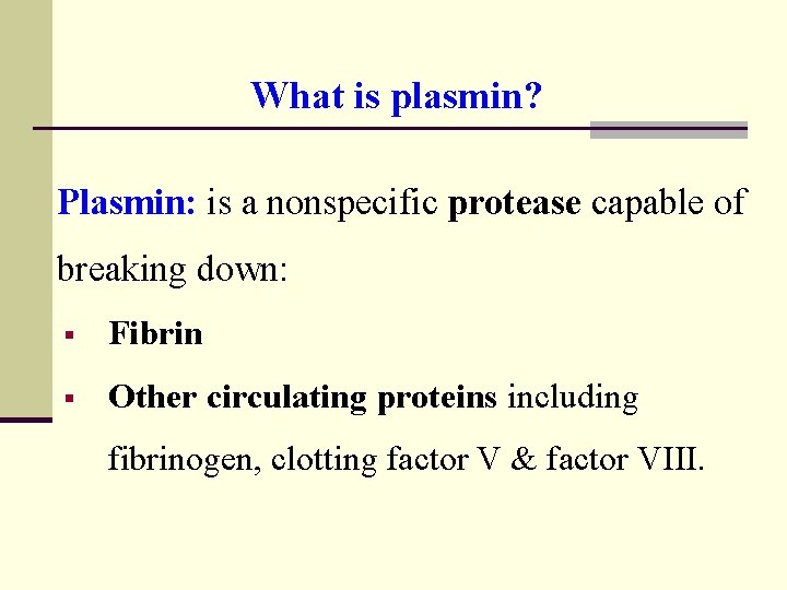 What is plasmin? Plasmin: is a nonspecific protease capable of breaking down: § Fibrin