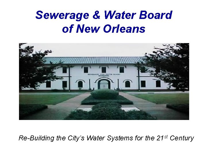 Sewerage & Water Board of New Orleans Re-Building the City’s Water Systems for the