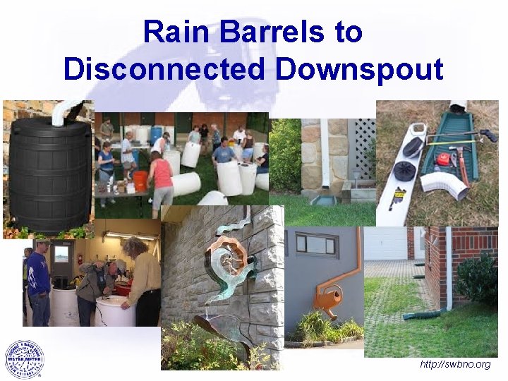 Rain Barrels to Disconnected Downspout http: //swbno. org 