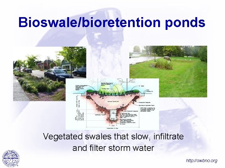 Bioswale/bioretention ponds Vegetated swales that slow, infiltrate and filter storm water http: //swbno. org