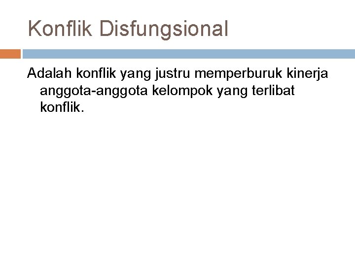 Konflik Disfungsional Adalah konflik yang justru memperburuk kinerja anggota-anggota kelompok yang terlibat konflik. 