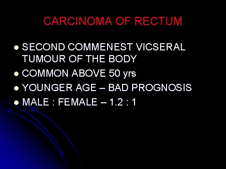 CARCINOMA OF RECTUM SECOND COMMENEST VICSERAL TUMOUR OF THE BODY l COMMON ABOVE 50