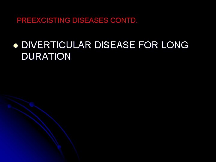 PREEXCISTING DISEASES CONTD. l DIVERTICULAR DISEASE FOR LONG DURATION 