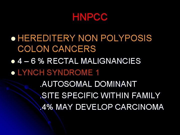 HNPCC l HEREDITERY NON POLYPOSIS COLON CANCERS 4 – 6 % RECTAL MALIGNANCIES l