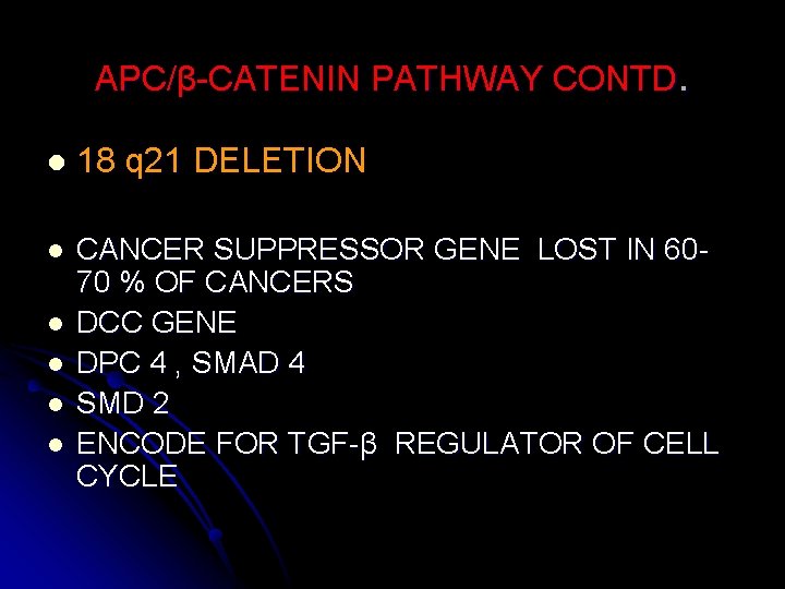 APC/β-CATENIN PATHWAY CONTD. l 18 q 21 DELETION l CANCER SUPPRESSOR GENE LOST IN