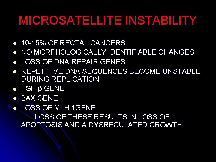 MICROSATELLITE INSTABILITY l l l l 10 -15% OF RECTAL CANCERS NO MORPHOLOGICALLY IDENTIFIABLE