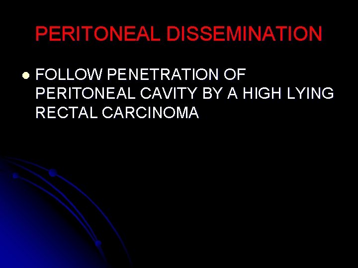 PERITONEAL DISSEMINATION l FOLLOW PENETRATION OF PERITONEAL CAVITY BY A HIGH LYING RECTAL CARCINOMA