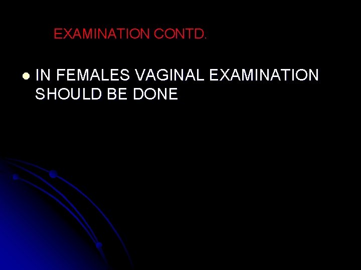 EXAMINATION CONTD. l IN FEMALES VAGINAL EXAMINATION SHOULD BE DONE 