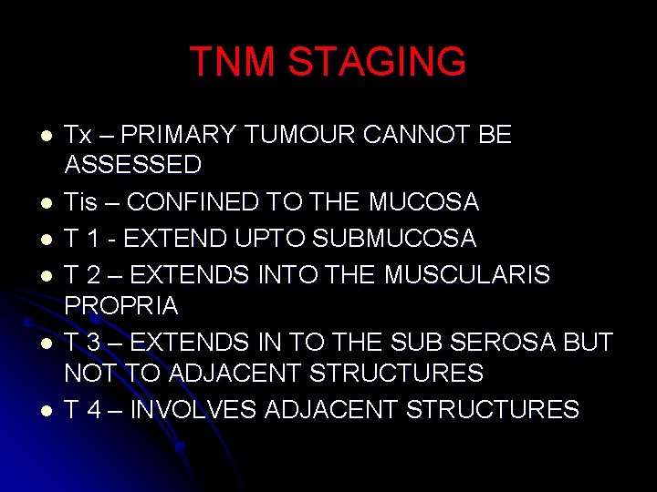 TNM STAGING l l l Tx – PRIMARY TUMOUR CANNOT BE ASSESSED Tis –