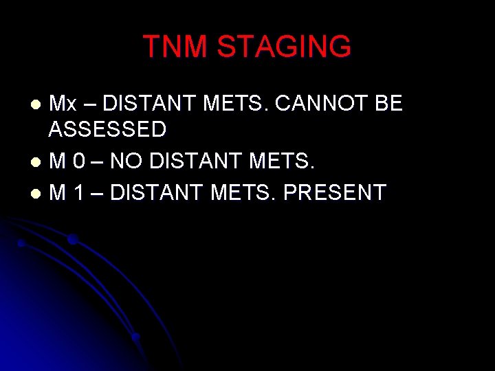 TNM STAGING Mx – DISTANT METS. CANNOT BE ASSESSED l M 0 – NO