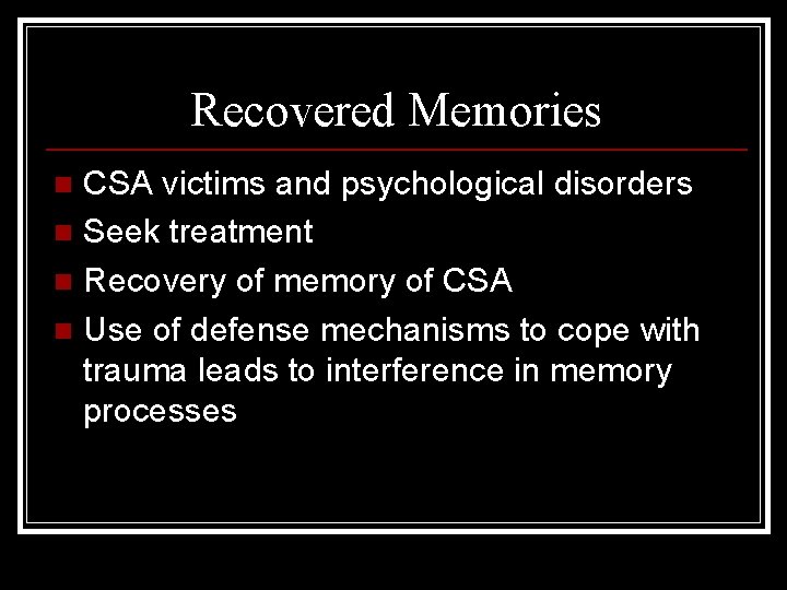 Recovered Memories CSA victims and psychological disorders n Seek treatment n Recovery of memory