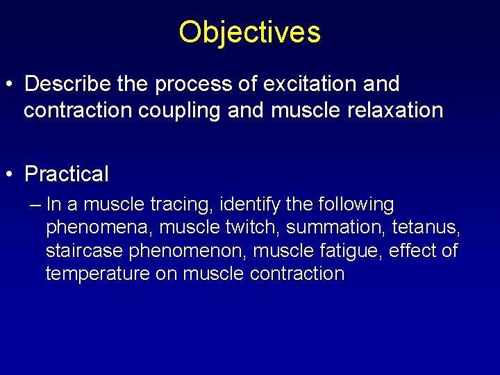 Objectives • Describe the process of excitation and contraction coupling and muscle relaxation •