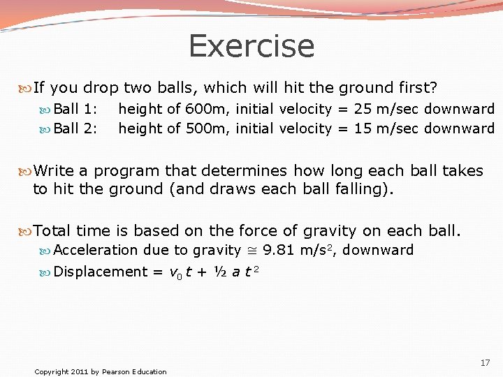 Exercise If you drop two balls, which will hit the ground first? Ball 1:
