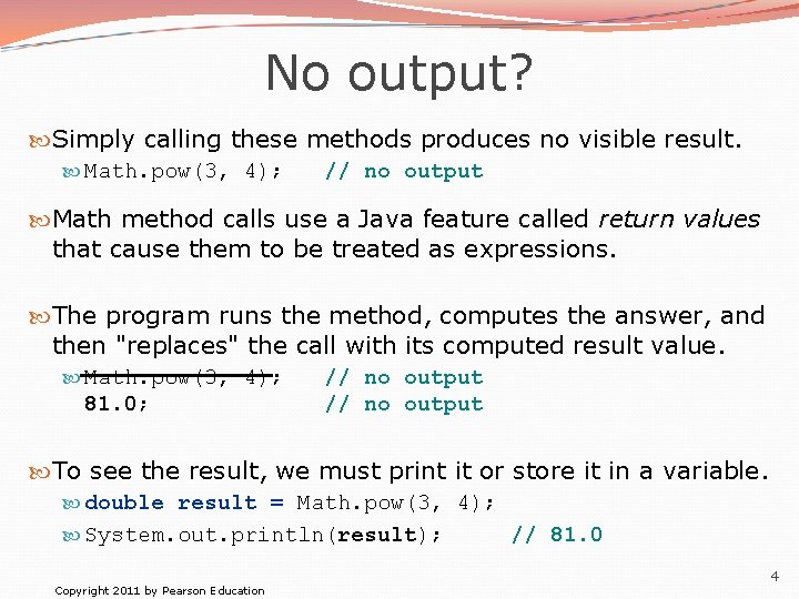 No output? Simply calling these methods produces no visible result. Math. pow(3, 4); //