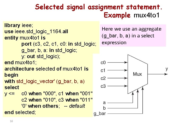 Selected signal assignment statement. Example mux 4 to 1 library ieee; use ieee. std_logic_1164. Selected signal assignment statement. Example mux 4 to 1 library ieee; use ieee. std_logic_1164.