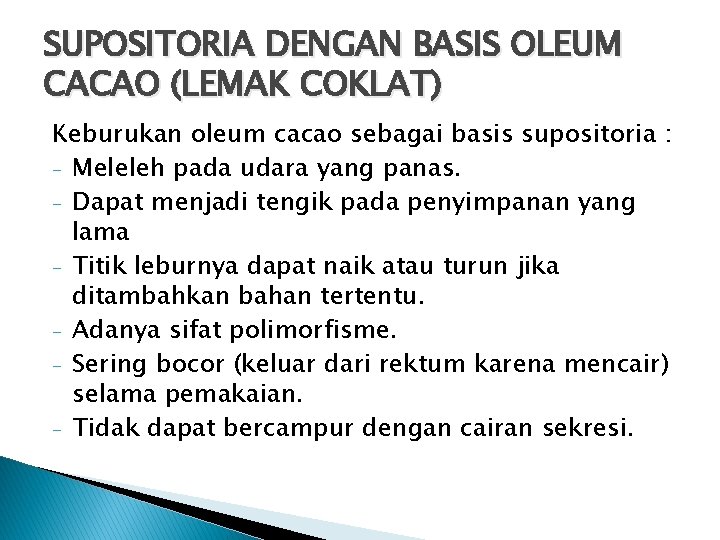 SUPOSITORIA DENGAN BASIS OLEUM CACAO (LEMAK COKLAT) Keburukan oleum cacao sebagai basis supositoria :