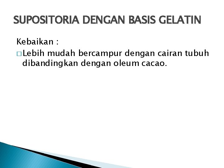 SUPOSITORIA DENGAN BASIS GELATIN Kebaikan : � Lebih mudah bercampur dengan cairan tubuh dibandingkan