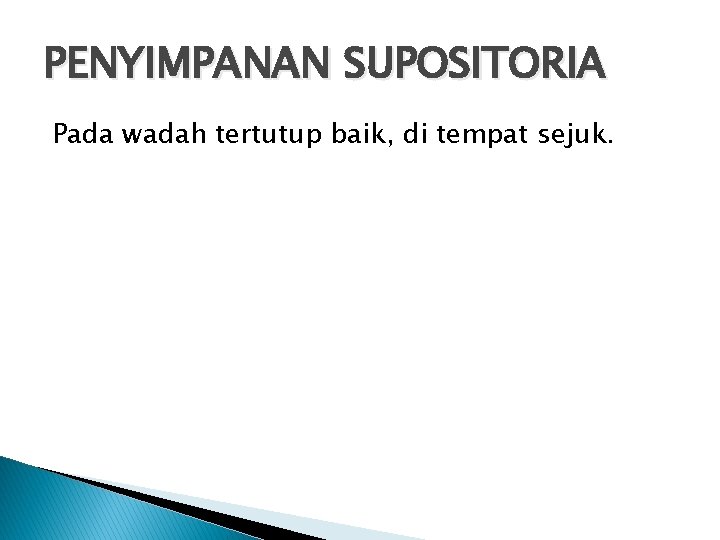 PENYIMPANAN SUPOSITORIA Pada wadah tertutup baik, di tempat sejuk. 