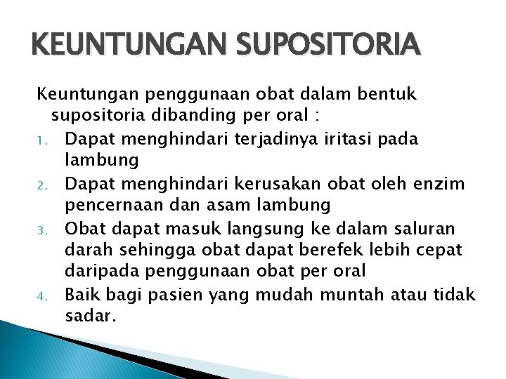 KEUNTUNGAN SUPOSITORIA Keuntungan penggunaan obat dalam bentuk supositoria dibanding per oral : 1. Dapat