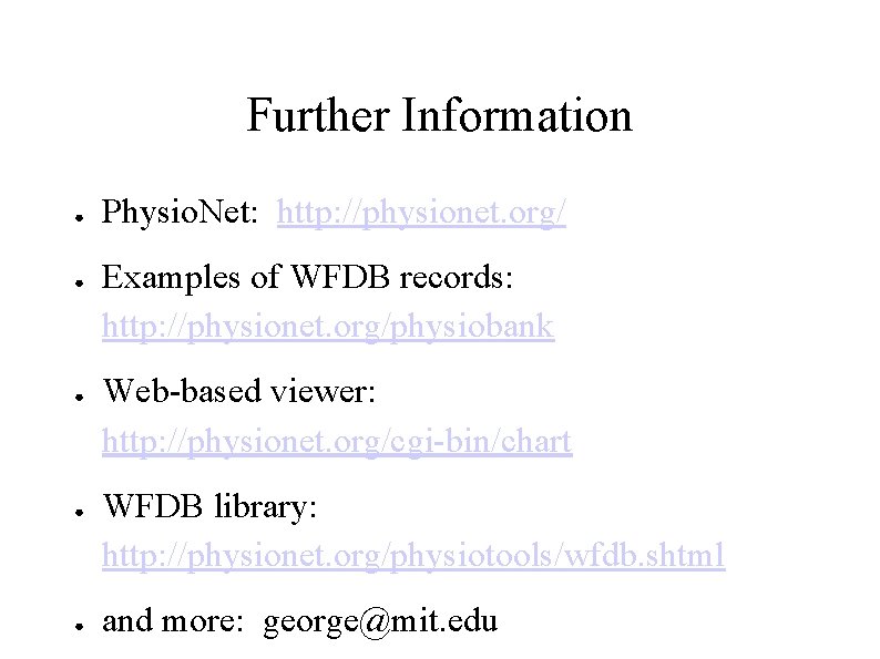Further Information ● ● ● Physio. Net: http: //physionet. org/ Examples of WFDB records: