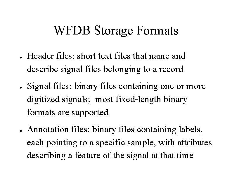 WFDB Storage Formats ● ● ● Header files: short text files that name and