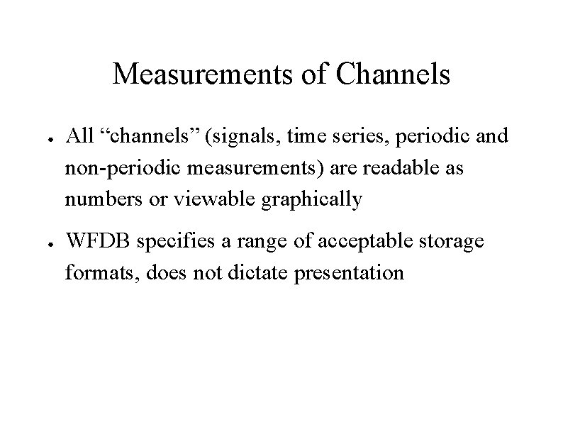 Measurements of Channels ● ● All “channels” (signals, time series, periodic and non-periodic measurements)