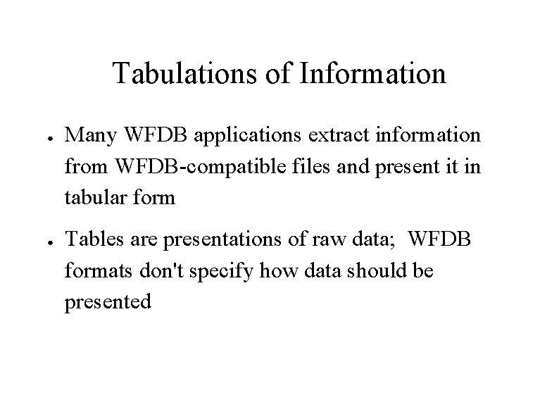 Tabulations of Information ● ● Many WFDB applications extract information from WFDB-compatible files and