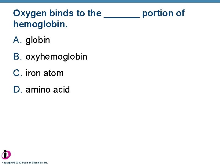 Oxygen binds to the _______ portion of hemoglobin. A. globin B. oxyhemoglobin C. iron
