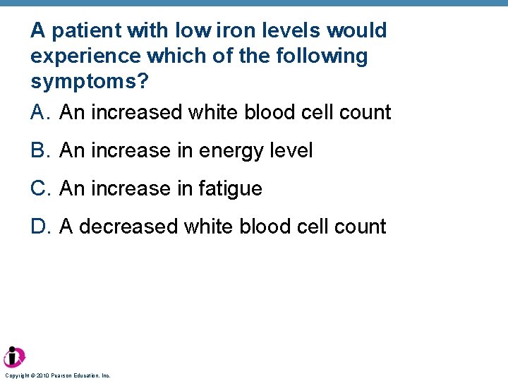 A patient with low iron levels would experience which of the following symptoms? A.