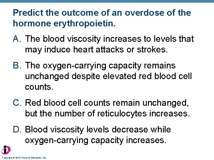 Predict the outcome of an overdose of the hormone erythropoietin. A. The blood viscosity