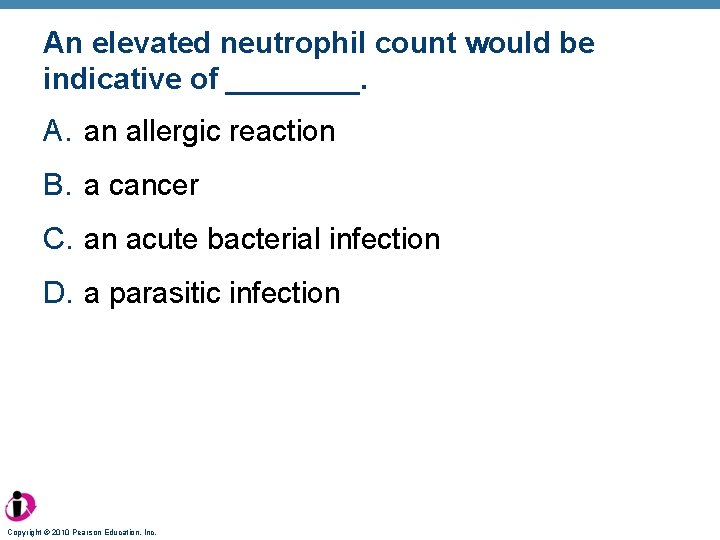 An elevated neutrophil count would be indicative of ____. A. an allergic reaction B.