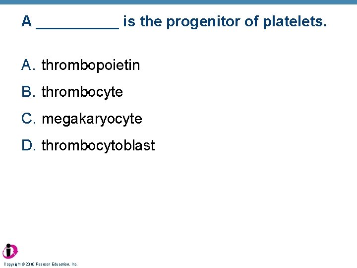 A _____ is the progenitor of platelets. A. thrombopoietin B. thrombocyte C. megakaryocyte D.