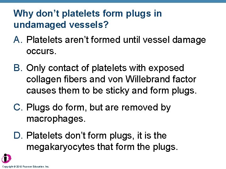 Why don’t platelets form plugs in undamaged vessels? A. Platelets aren’t formed until vessel