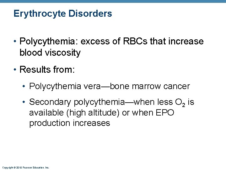 Erythrocyte Disorders • Polycythemia: excess of RBCs that increase blood viscosity • Results from: