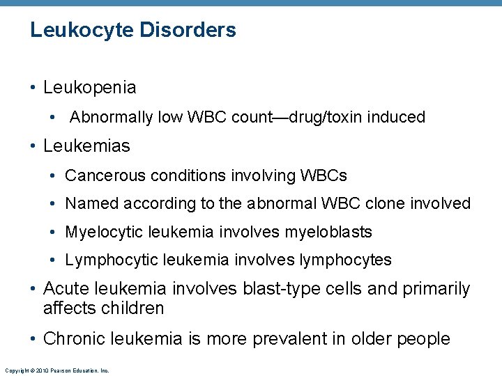 Leukocyte Disorders • Leukopenia • Abnormally low WBC count—drug/toxin induced • Leukemias • Cancerous