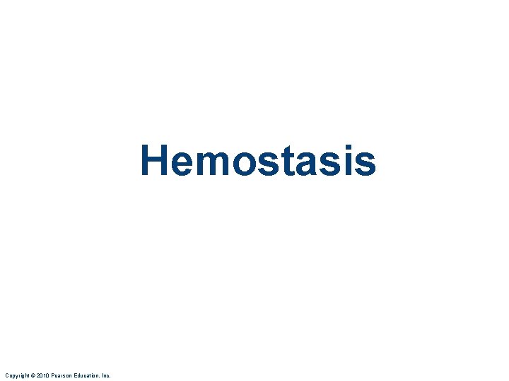 Hemostasis Copyright © 2010 Pearson Education, Inc. 
