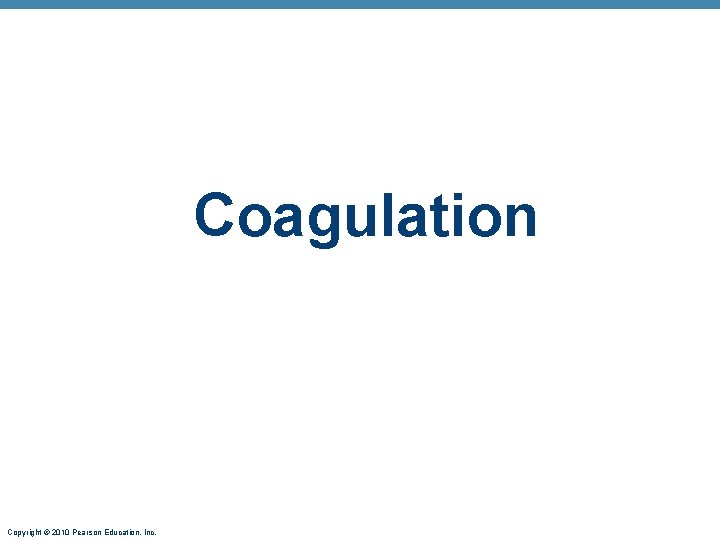 Coagulation Copyright © 2010 Pearson Education, Inc. 