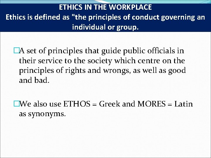 ETHICS IN THE WORKPLACE Ethics is defined as "the principles of conduct governing an