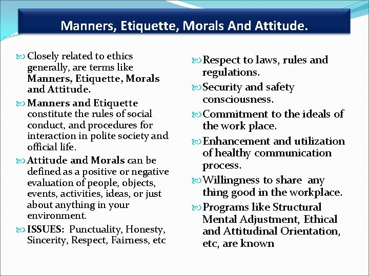 Manners, Etiquette, Morals And Attitude. Closely related to ethics generally, are terms like Manners,