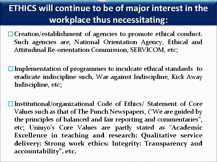 ETHICS will continue to be of major interest in the workplace thus necessitating: �Creation/establishment