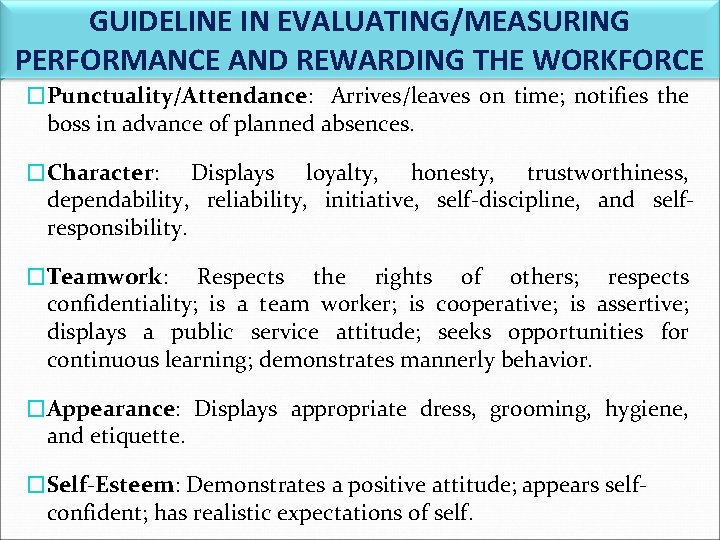 GUIDELINE IN EVALUATING/MEASURING PERFORMANCE AND REWARDING THE WORKFORCE �Punctuality/Attendance: Arrives/leaves on time; notifies the
