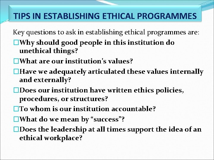 TIPS IN ESTABLISHING ETHICAL PROGRAMMES Key questions to ask in establishing ethical programmes are: