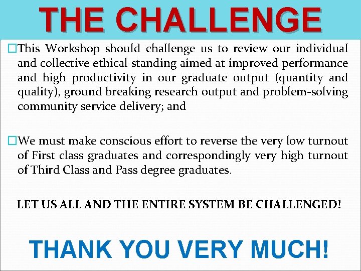 THE CHALLENGE �This Workshop should challenge us to review our individual and collective ethical